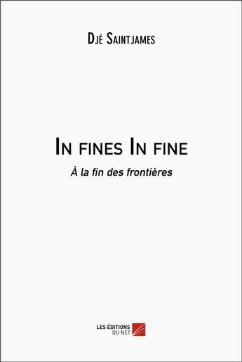 Couverture du livre « In fines in fine : à la fin des frontières » de Dje Saintjames aux éditions Editions Du Net