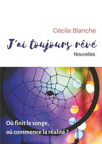 Couverture du livre « J'ai toujours rêvé ; où finit le songe, où commence la réalité ? » de Cécile Blanche aux éditions Books On Demand