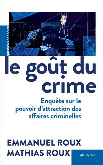 Couverture du livre « Le goût du crime : enquête sur le pouvoir d'attraction des affaires criminelles » de Emmanuel Roux et Mathias Roux aux éditions Actes Sud