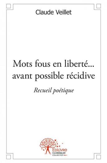 Couverture du livre « Mots fous en liberté... avant possible récidive » de Claude Veillet aux éditions Edilivre