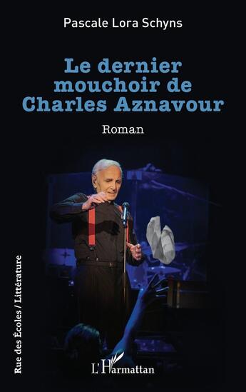 Couverture du livre « Le dernier mouchoir de Charles Aznavour » de Pascale Lora Schyns aux éditions L'harmattan