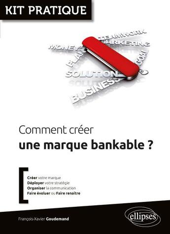 Couverture du livre « Comment créer une marque bankable ? » de Francois-Xavier Goudemand aux éditions Ellipses