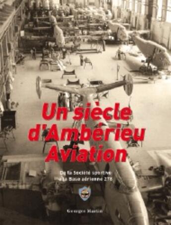 Couverture du livre « Un siècle d'Ambérieu aviation ; De la société sportive à la base aérienne 278 » de Georges Martin aux éditions Musnier-gilbert