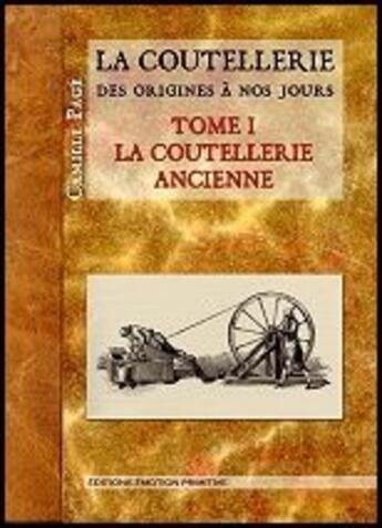 Couverture du livre « La coutellerie des origines a nos jours tome 1 la coutellerie ancienne » de Camille Page aux éditions Emotion Primitive