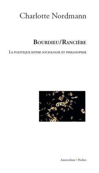 Couverture du livre « Bourdieu / Rancière ; la politique entre sociologie et la philosophie » de Charlotte Nordmann aux éditions Amsterdam