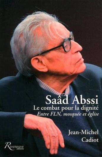 Couverture du livre « Saad Abssi ; le combat pour la dignité ; entre FLN, mosquée et église » de Michel Cadiot aux éditions Riveneuve