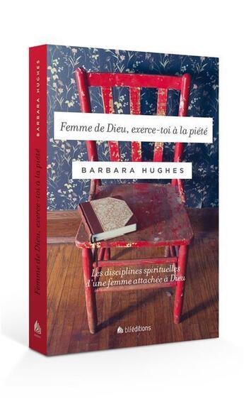 Couverture du livre « Femme de Dieu, exerce-toi à la piété ; les disciplines spirituelles d'une femme attachée à Dieu » de Barbara Hughes aux éditions Blf Europe