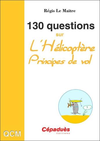 Couverture du livre « 130 questions sur l'hélicoptère ; principes de vol » de Regis Le Maitre aux éditions Cepadues