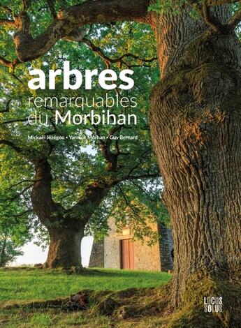 Couverture du livre « Arbres remarquables du Morbihan » de Guy Bernard et Mickael Jezegou et Yannick Morhan aux éditions Locus Solus