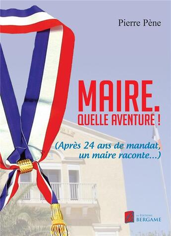 Couverture du livre « Maire ; quelle aventure ! » de Pierre Pene aux éditions Bergame