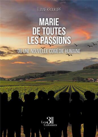 Couverture du livre « Marie de toutes les Passions : ou une nouvelle comédie humaine » de Eliane Kroukopf aux éditions Les Trois Colonnes