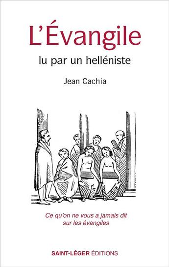 Couverture du livre « L'Évangile lu par un helléniste : Ce qu'on ne vous a jamais dit sur les évangiles » de Jean Cachia aux éditions Saint-leger