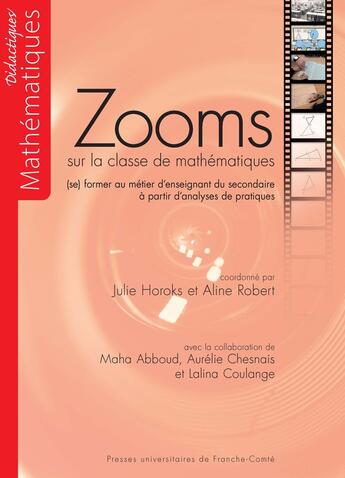 Couverture du livre « Zooms sur la classe de mathématiques : (se) former au métier d'enseignant du secondaire à partir d'analyses de pratiques » de Robert Horoks aux éditions Pu De Franche Comte