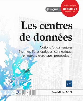 Couverture du livre « Les centres de données ; notions fondamentales (normes, fibres optiques, connectique, émetteurs-récepteurs, protocoles...) » de Jean-Michel Mur aux éditions Eni