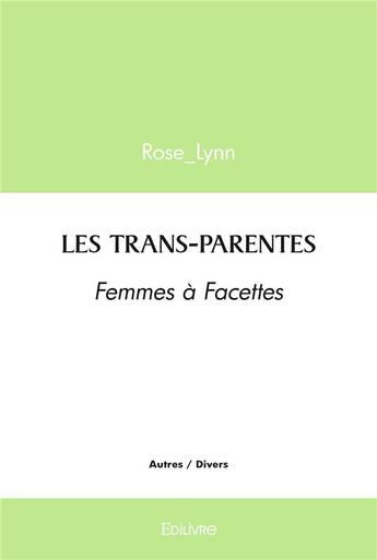 Couverture du livre « Les trans parentes - femmes a facettes » de Rose_Lynn Rose_Lynn aux éditions Edilivre