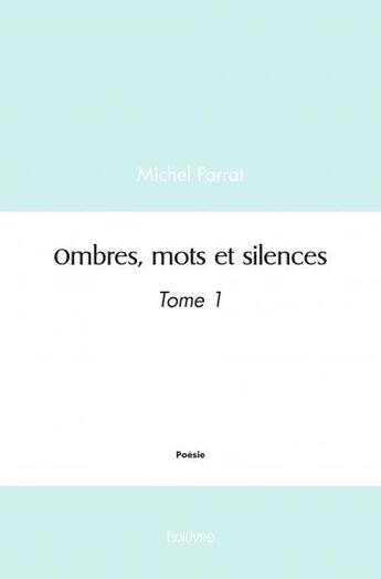 Couverture du livre « Ombres, mots et silences - tome 1 » de Parrat Michel aux éditions Edilivre