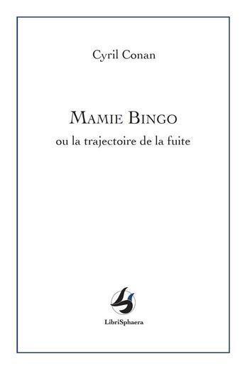 Couverture du livre « Mamie bingo : ou la trajectoire de la fuite » de Cyril Conan aux éditions Librisphaera