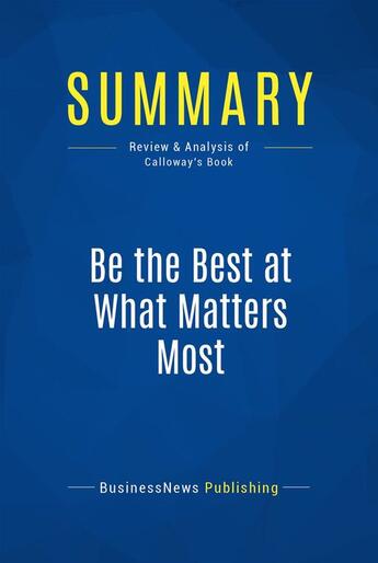 Couverture du livre « Be the Best at What Matters Most : Review and Analysis of Calloway's Book » de Businessnews Publish aux éditions Business Book Summaries