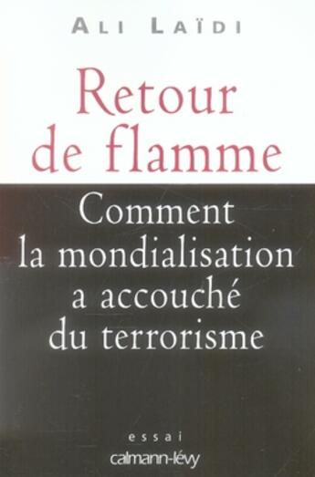 Couverture du livre « Retour de flamme ; comment la mondialisation a accouché du terrorisme » de Ali Laidi aux éditions Calmann-levy