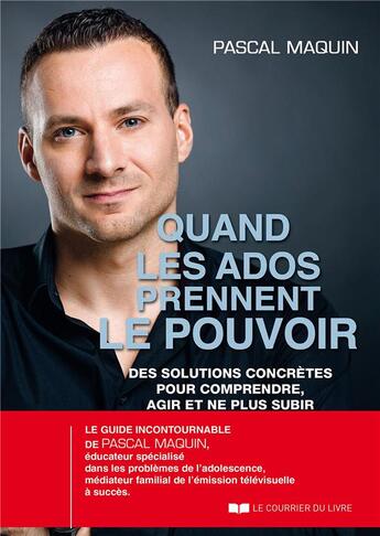 Couverture du livre « Quand les ados prennent le pouvoir ; des solutions concrètes pour comprendre, agir et ne plus subir » de Pascal Maquin aux éditions Courrier Du Livre