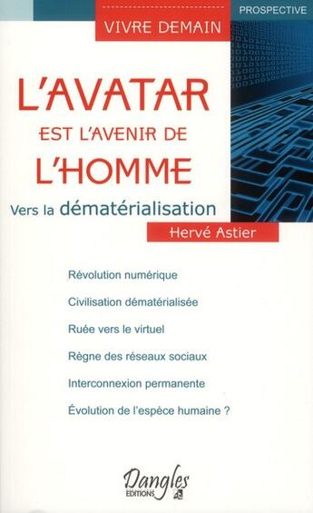 Couverture du livre « L'avatar est l'avenir de l'homme ; vers la dématérialisation » de Herve Astier aux éditions Dangles