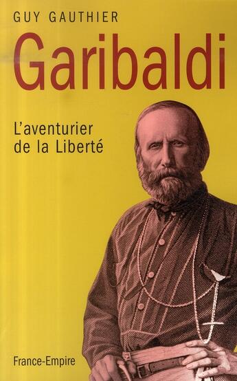 Couverture du livre « Garibaldi, l'aventurier de la Liberté » de Guy Gauthier aux éditions France-empire