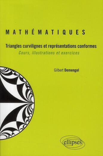 Couverture du livre « Mathématiques ; triangles curvilignes et représentations conformes ; cours, illustrations et exercices » de Gilbert Demengel aux éditions Ellipses