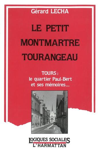 Couverture du livre « Le petit montmartre tourangeau - tours : le quartier paul-bert et ses memoires » de Gerard Lecha aux éditions L'harmattan