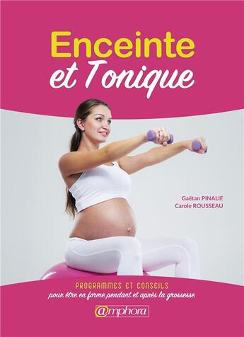 Couverture du livre « Enceinte et tonique ; programmes et conseils pour être en forme avant et après la grossesse » de Gaetan Pinalie et Carole Rousseau aux éditions Amphora