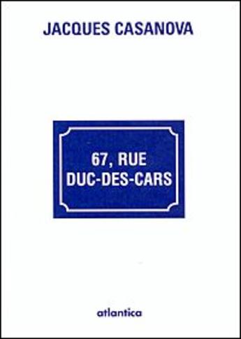 Couverture du livre « 67, rue Duc-des-Cars » de Jacques Casanova aux éditions Atlantica