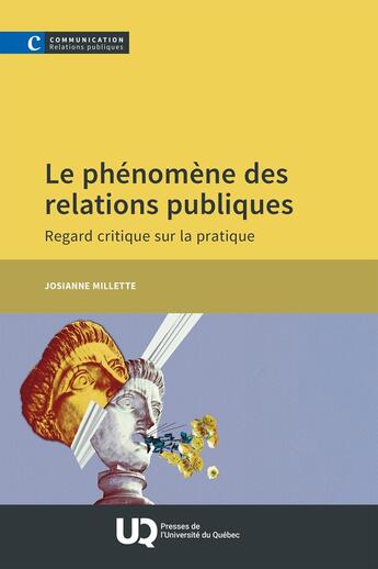 Couverture du livre « Le phénomène des relations publiques : Regard critique sur la pratique » de Josianne Millette aux éditions Pu De Quebec