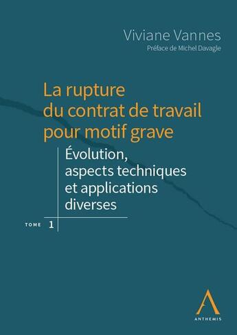 Couverture du livre « La rupture du contrat de travail pour motif grave t.1 ; évolution, aspects techniques et applications » de Viviane Vannes aux éditions Anthemis