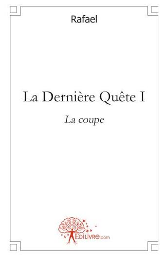 Couverture du livre « La derniere quete t.1 ; la coupe » de Rafael aux éditions Edilivre