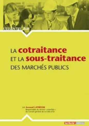 Couverture du livre « La cotraitance et la sous-traitance des marchés publics » de Arnaud Latreche aux éditions Territorial