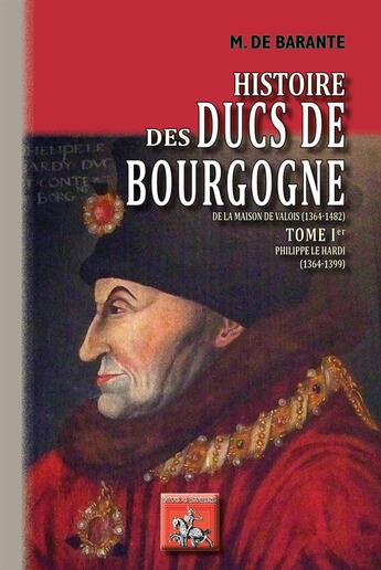 Couverture du livre « Histoire des ducs de Bourgogne de la maison de Valois (1364-1482) Tome 1 ; Philippe le Hardi (1364-1399) » de Prosper De Barante aux éditions Editions Des Regionalismes