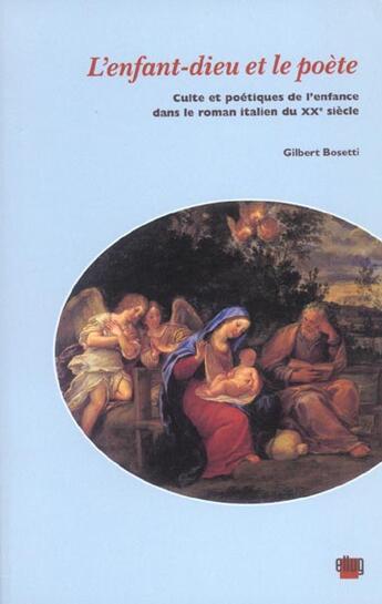 Couverture du livre « L'enfant-dieu et le poète : Culte et poétique de l'enfance dans le romain italien du XXe siècle » de Gilbert Bosetti aux éditions Uga Éditions