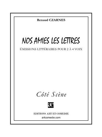 Couverture du livre « Nos amis les lettres ; émissions littéraires pour 2 à 4 voix » de Renaud Czarnes aux éditions Art Et Comedie