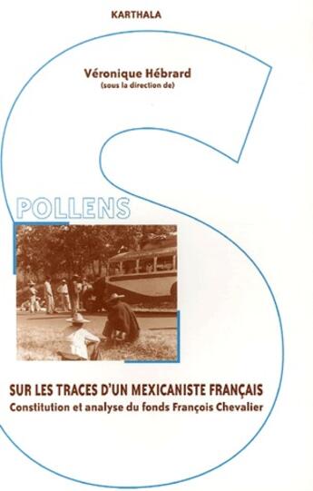 Couverture du livre « Sur les traces d'un mexicaniste francais ; constitution et analyse du fonds Francois Chevalier » de Véronique Hebrard aux éditions Karthala