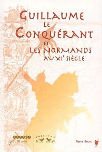 Couverture du livre « Guillaume le conquérant et les normands au XIe siècle » de Pierre Bouet aux éditions Charles Corlet