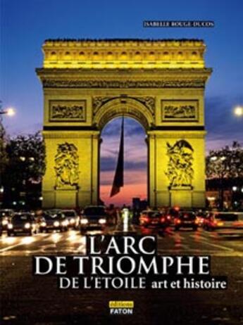 Couverture du livre « L'arc de triomphe de l'Etoile ; art et histoire » de Isabelle Rouge-Ducos aux éditions Faton