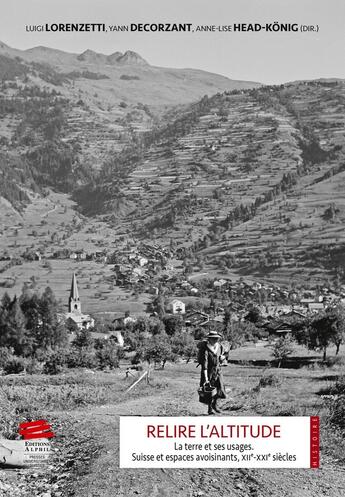 Couverture du livre « Relire l'altitude : La terre et ses usages. Suisse et espaces avoisinants, XIIe-XXIe siècles » de Yann Decorzant et Anne-Lise Head-Konig et Luigi Lorenzetti aux éditions Alphil