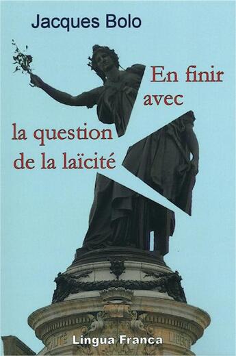 Couverture du livre « En finir avec la question de la laïcité » de Jacques Bolo aux éditions Lingua Franca