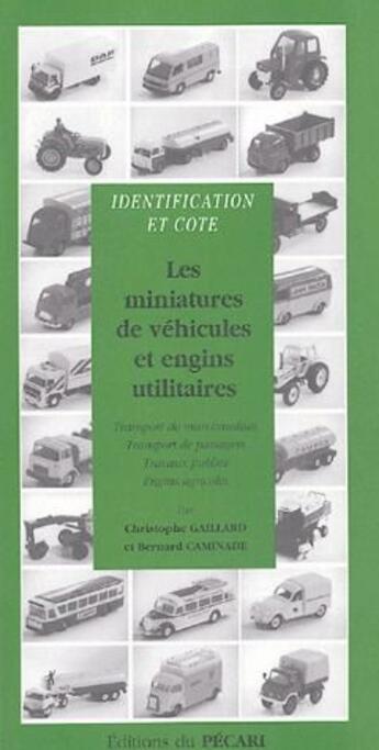 Couverture du livre « Identification et cote ; les miniatures de véhicules et engins utilitaires » de Bernard Caminade et Christophe Gaillard aux éditions Pecari