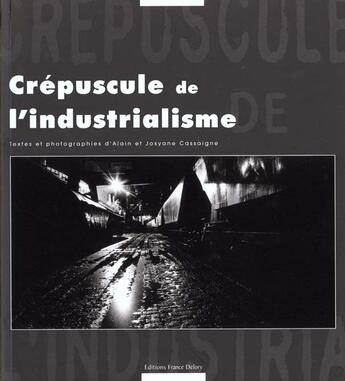 Couverture du livre « Le Crepuscule De L'Industrialisme » de Alain Cassaigne et Josyane Cassaigne aux éditions Delory