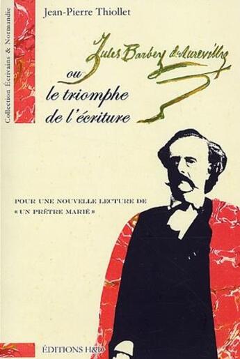 Couverture du livre « Jules Barbey d'Aurevilly ou le triomphe de l'écriture : pour une nouvelle lecture de 