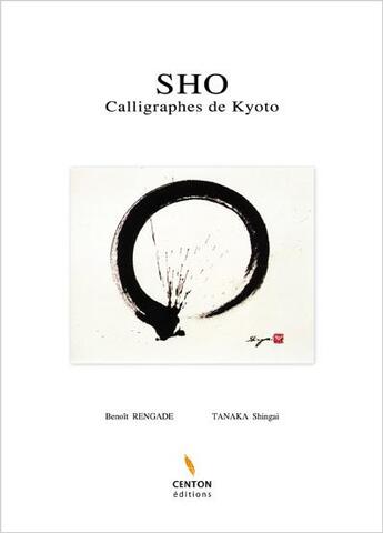 Couverture du livre « Sho ; calligraphes de Kyoto » de Benoit Rengade et Shingai Tanaka aux éditions Centon