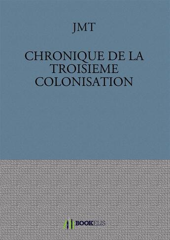 Couverture du livre « Chronique de la troisième colonisation » de Jmt aux éditions Bookelis