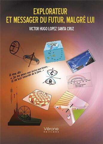 Couverture du livre « Explorateur et messager du futur, malgré lui » de Victor Hugo Lopez Santa Cruz aux éditions Verone