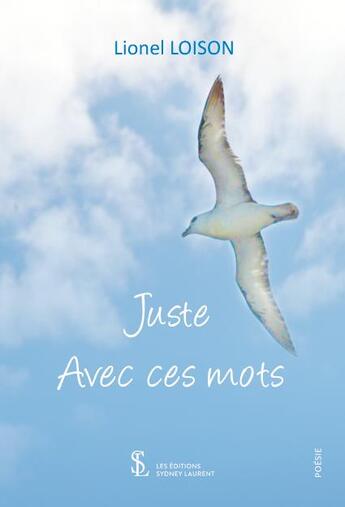 Couverture du livre « Juste avec ces mots » de Lionel Loison aux éditions Sydney Laurent