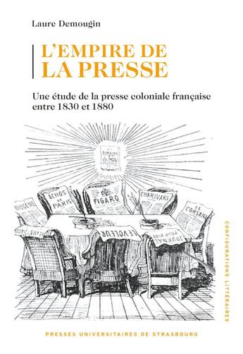 Couverture du livre « L'empire de la presse : une étude de la presse coloniale française entre 1830 et 1880 » de Laure Demougin aux éditions Pu De Strasbourg